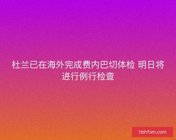 杜兰已在海外完成费内巴切体检 明日将进行例行检查